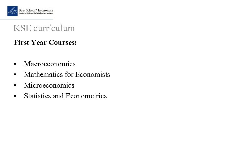 KSE curriculum First Year Courses: • • Macroeconomics Mathematics for Economists Microeconomics Statistics and