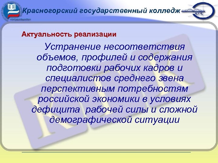 Красногорский государственный колледж Актуальность реализации Устранение несоответствия объемов, профилей и содержания подготовки рабочих кадров