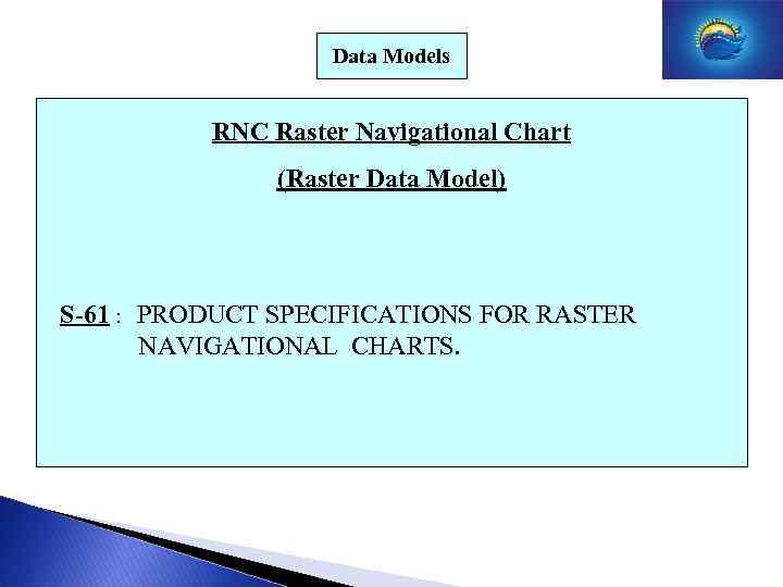 Data Models RNC Raster Navigational Chart (Raster Data Model) S-61 : PRODUCT SPECIFICATIONS FOR