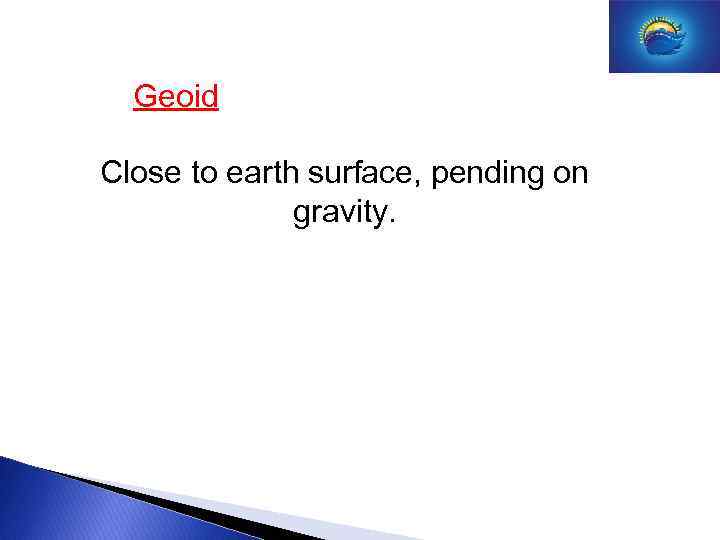 Geoid Close to earth surface, pending on gravity. 
