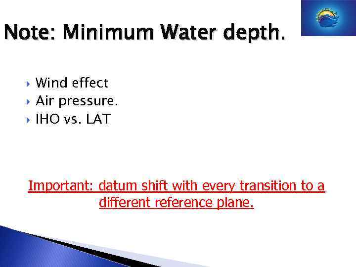Note: Minimum Water depth. Wind effect Air pressure. IHO vs. LAT Important: datum shift