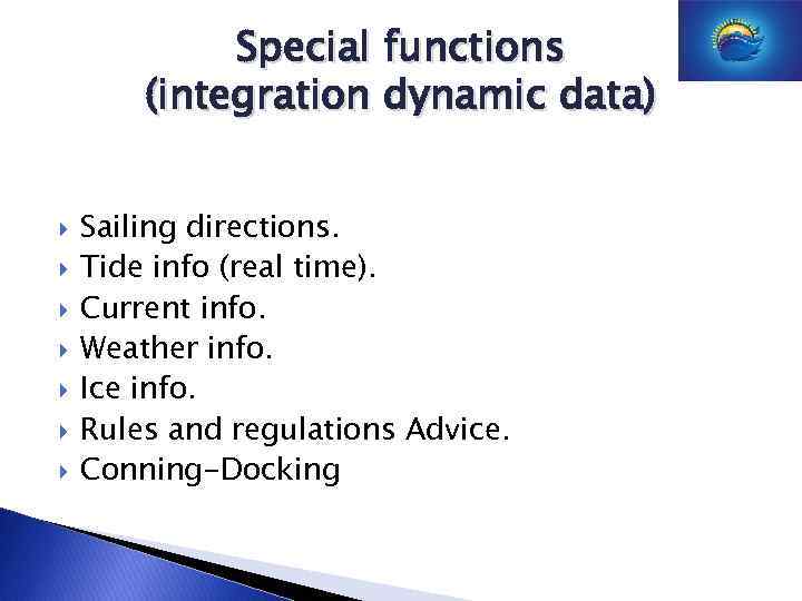 Special functions (integration dynamic data) Sailing directions. Tide info (real time). Current info. Weather
