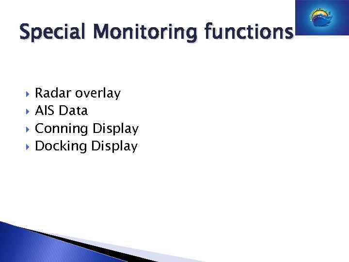Special Monitoring functions Radar overlay AIS Data Conning Display Docking Display 