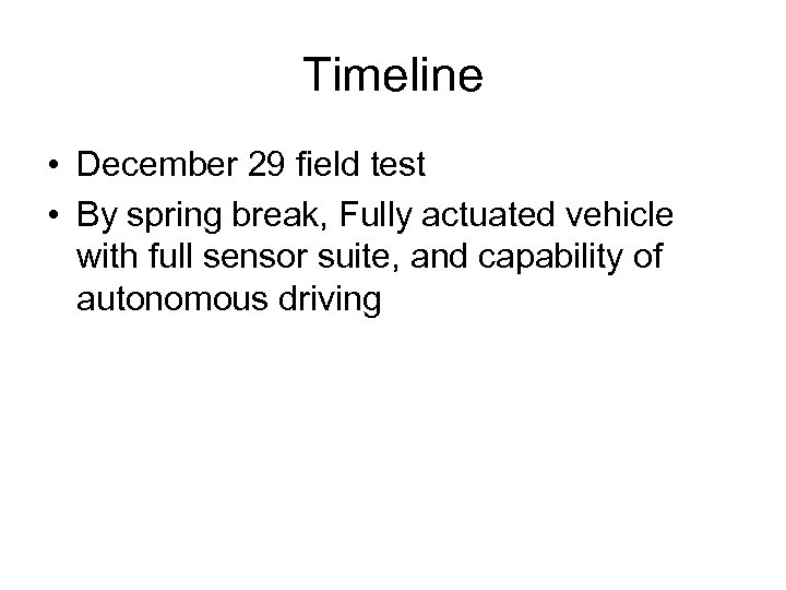 Timeline • December 29 field test • By spring break, Fully actuated vehicle with