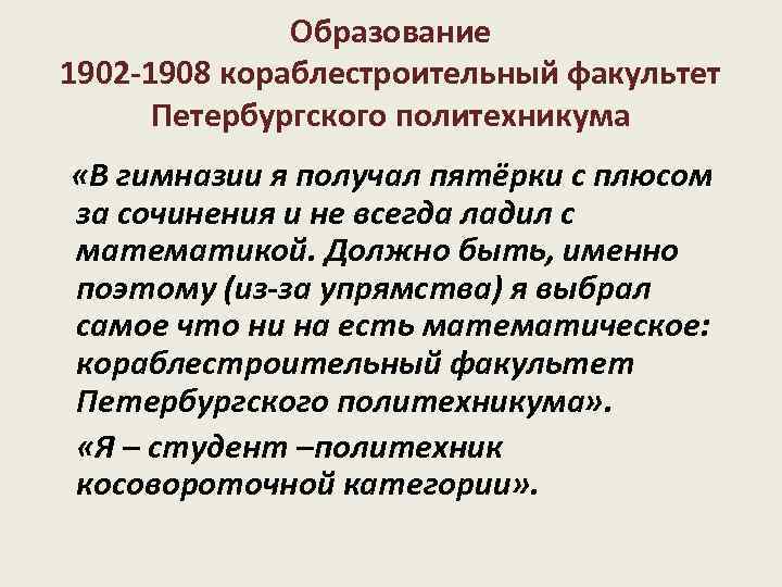 Образование 1902 -1908 кораблестроительный факультет Петербургского политехникума «В гимназии я получал пятёрки с плюсом