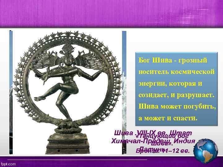 Бог Шива - грозный носитель космической энергии, которая и созидает, и разрушает. Шива может