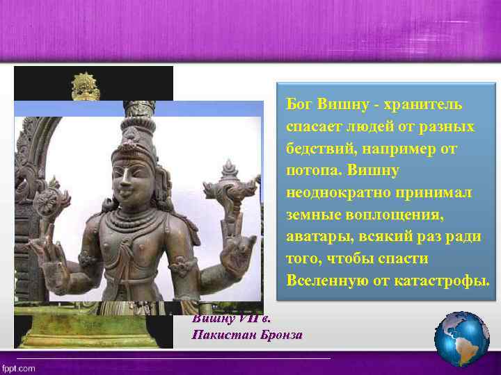 Бог Вишну - хранитель спасает людей от разных бедствий, например от потопа. Вишну неоднократно