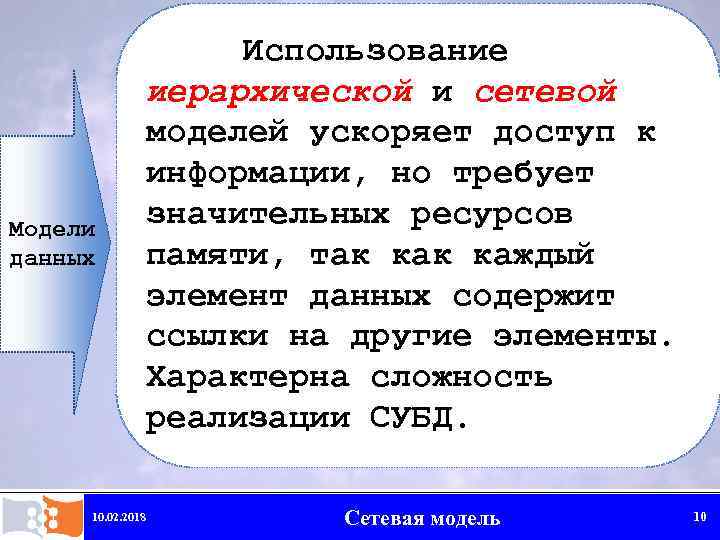 Модели данных 10. 02. 2018 Использование иерархической и сетевой моделей ускоряет доступ к информации,