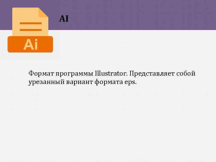 AI Формат программы Illustrator. Представляет собой урезанный вариант формата eps. 