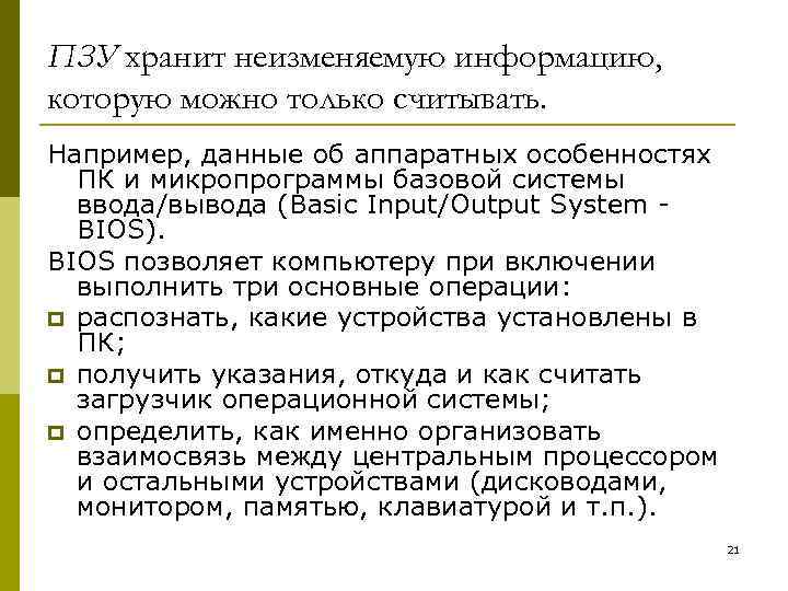 ПЗУ хранит неизменяемую информацию, которую можно только считывать. Например, данные об аппаратных особенностях ПК