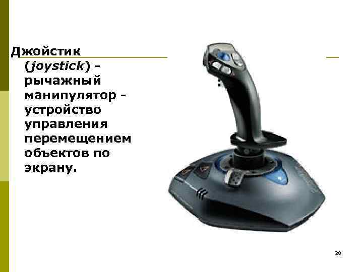 Джойстик (joystick) рычажный манипулятор устройство управления перемещением объектов по экрану. 28 