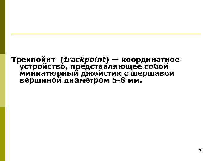 Трекпойнт (trackpoint) — координатное устройство, представляющее собой миниатюрный джойстик с шершавой вершиной диаметром 5