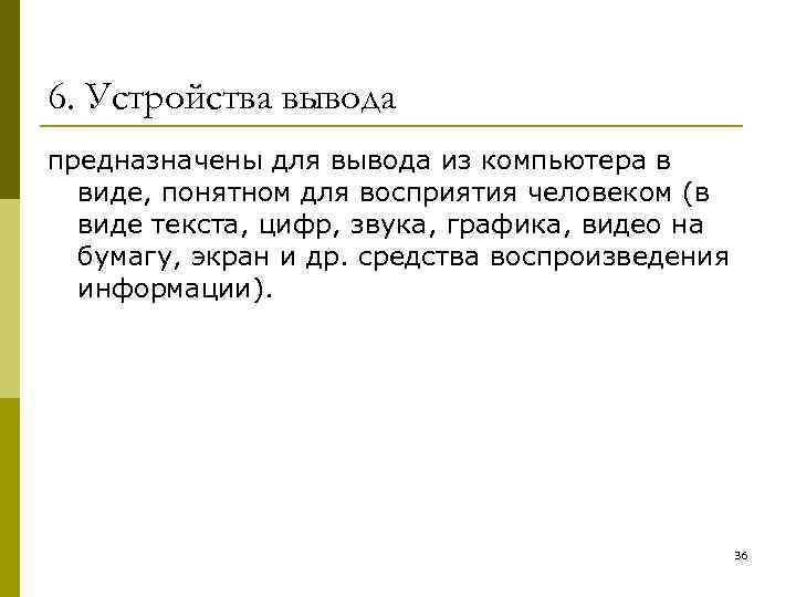 6. Устройства вывода предназначены для вывода из компьютера в виде, понятном для восприятия человеком