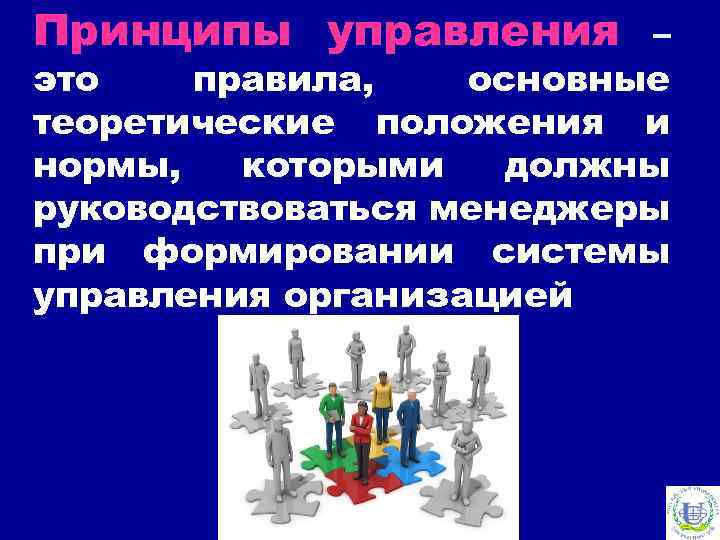 Принципы управления – это правила, основные теоретические положения и нормы, которыми должны руководствоваться менеджеры