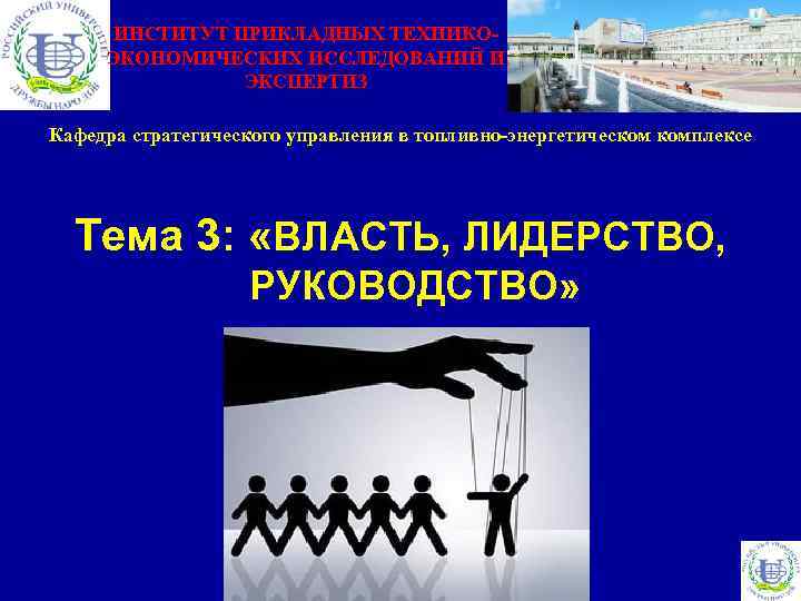 ИНСТИТУТ ПРИКЛАДНЫХ ТЕХНИКОЭКОНОМИЧЕСКИХ ИССЛЕДОВАНИЙ И ЭКСПЕРТИЗ Кафедра стратегического управления в топливно-энергетическом комплексе Тема 3: