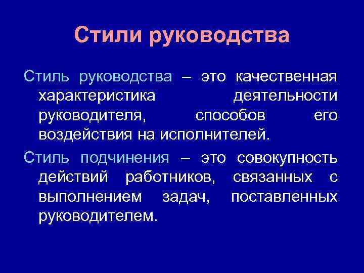 Стили руководства Стиль руководства – это качественная характеристика деятельности руководителя, способов его воздействия на