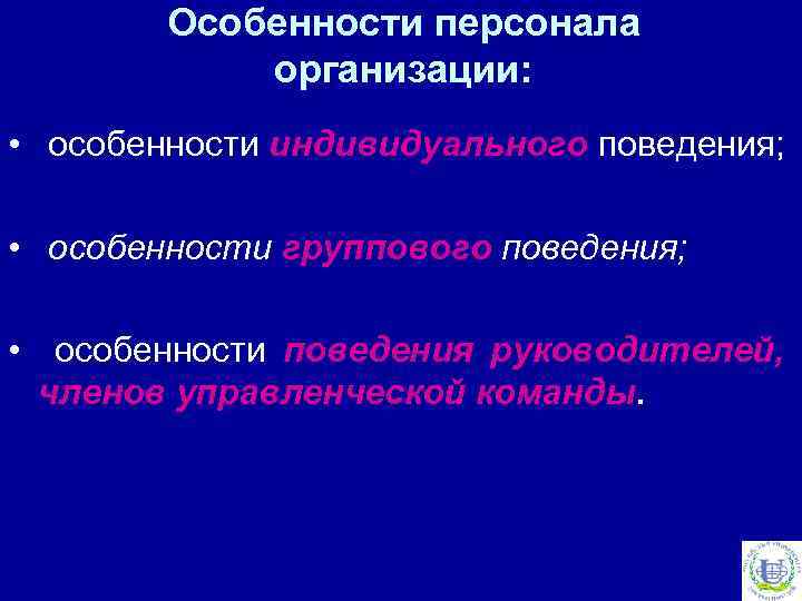 Особенности персонала организации: • особенности индивидуального поведения; • особенности группового поведения; • особенности поведения