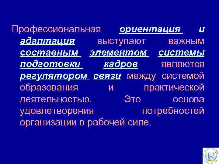 Профессиональная ориентация и адаптация выступают важным составным элементом системы подготовки кадров являются регулятором связи