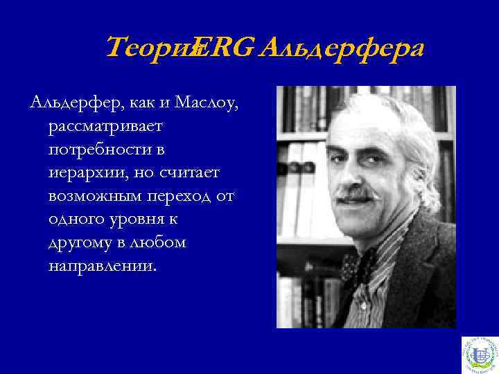 Теория ERG Альдерфера Альдерфер, как и Маслоу, рассматривает потребности в иерархии, но считает возможным