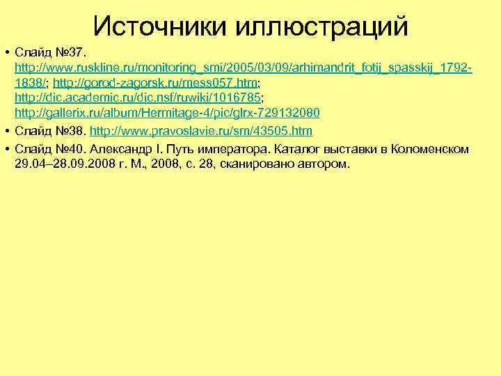 Источники иллюстраций • Слайд № 37. http: //www. ruskline. ru/monitoring_smi/2005/03/09/arhimandrit_fotij_spasskij_17921838/; http: //gorod-zagorsk. ru/mess 057.