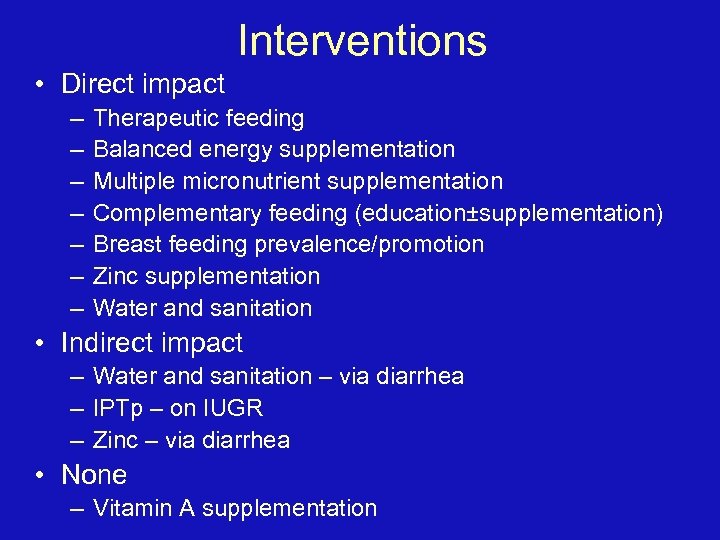 Interventions • Direct impact – – – – Therapeutic feeding Balanced energy supplementation Multiple