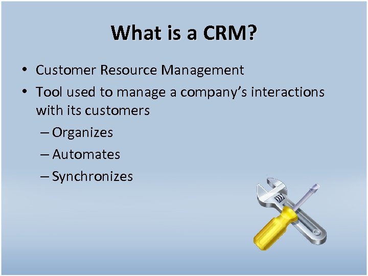 What is a CRM? • Customer Resource Management • Tool used to manage a