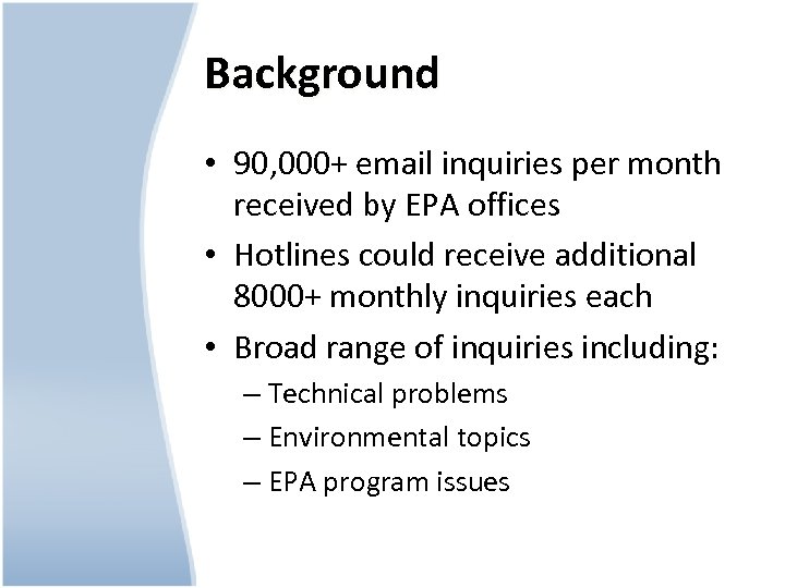 Background • 90, 000+ email inquiries per month received by EPA offices • Hotlines
