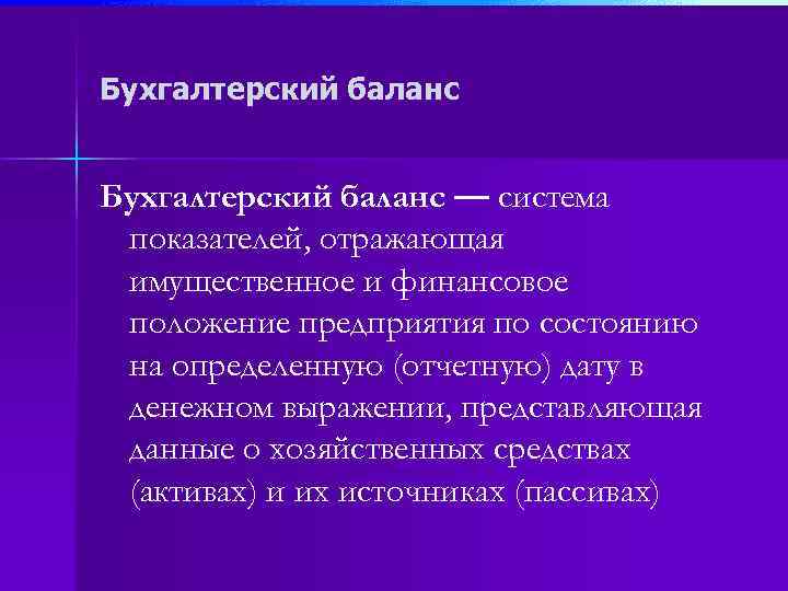 Бухгалтерский баланс — система показателей, отражающая имущественное и финансовое положение предприятия по состоянию на