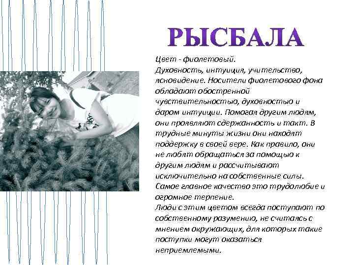 Цвет - фиолетовый. Духовность, интуиция, учительство, ясновидение. Носители фиолетового фона обладают обостренной чувствительностью, духовностью
