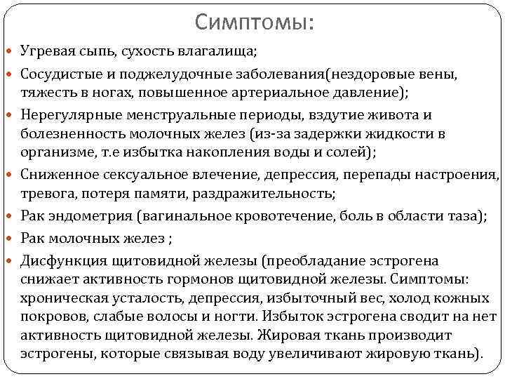 Симптомы: Угревая сыпь, сухость влагалища; Сосудистые и поджелудочные заболевания(нездоровые вены, тяжесть в ногах, повышенное