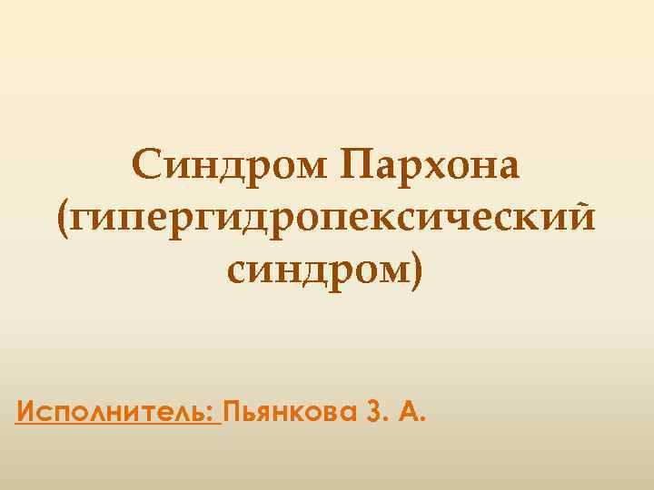 Синдром Пархона (гипергидропексический синдром) Исполнитель: Пьянкова З. А. 