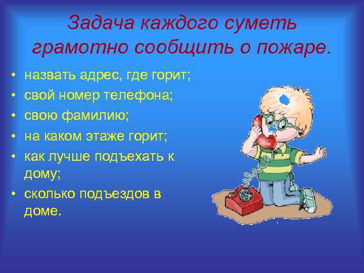 Задача каждого суметь грамотно сообщить о пожаре. • • • назвать адрес, где горит;