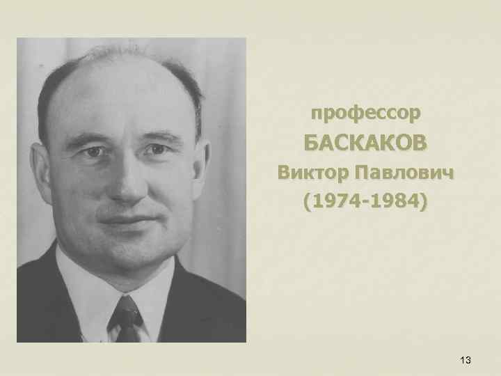 профессор БАСКАКОВ Виктор Павлович (1974 -1984) 13 