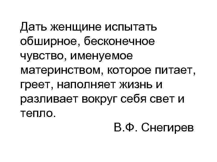 Дать женщине испытать обширное, бесконечное чувство, именуемое материнством, которое питает, греет, наполняет жизнь и