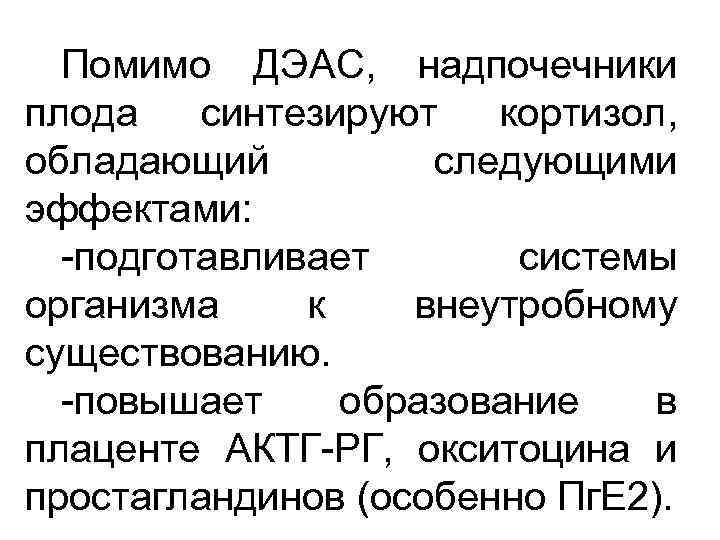 Помимо ДЭАС, надпочечники плода синтезируют кортизол, обладающий следующими эффектами: -подготавливает системы организма к внеутробному
