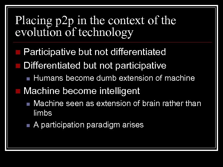 Placing p 2 p in the context of the evolution of technology Participative but