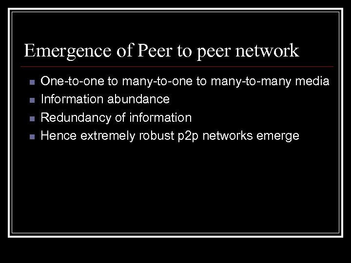 Emergence of Peer to peer network n n One-to-one to many-to-many media Information abundance