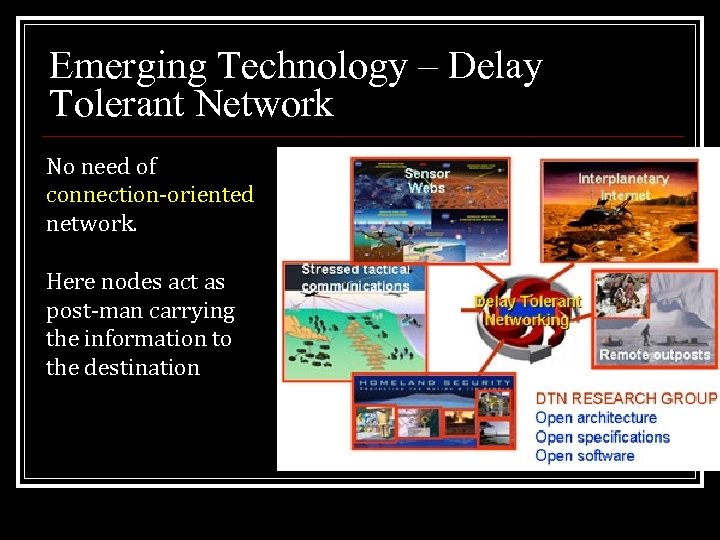 Emerging Technology – Delay Tolerant Network No need of connection-oriented network. Here nodes act