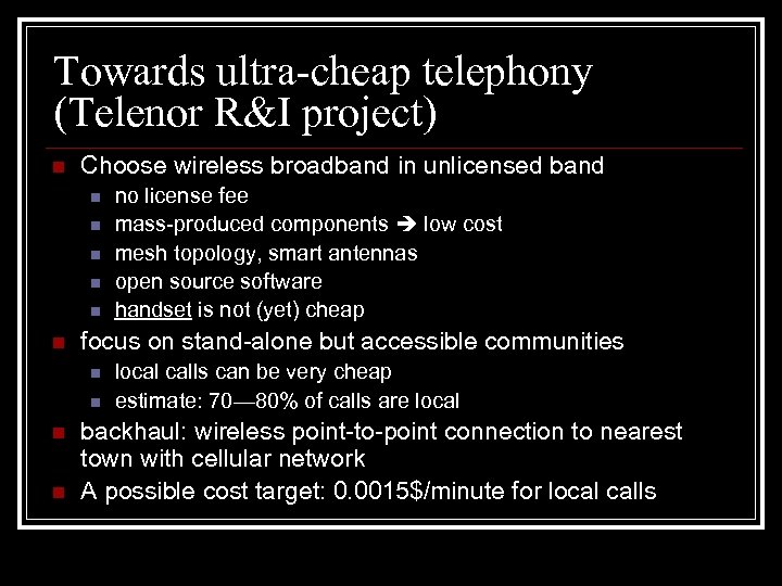 Towards ultra-cheap telephony (Telenor R&I project) n Choose wireless broadband in unlicensed band n