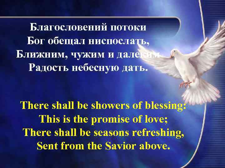 Благословений потоки Бог обещал ниспослать, Ближним, чужим и далеким Радость небесную дать. There shall