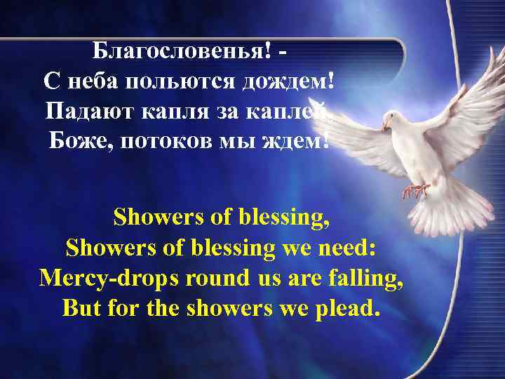 Благословенья! С неба польются дождем! Падают капля за каплей, Боже, потоков мы ждем! Showers