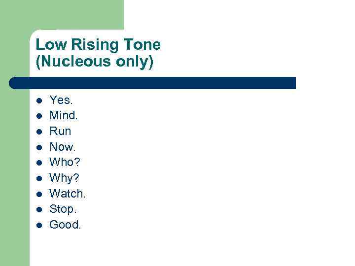 Low Rising Tone (Nucleous only) l l l l l Yes. Mind. Run Now.