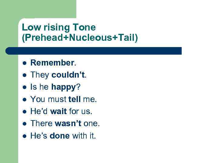 Low rising Tone (Prehead+Nucleous+Tail) l l l l Remember. They couldn’t. Is he happy?