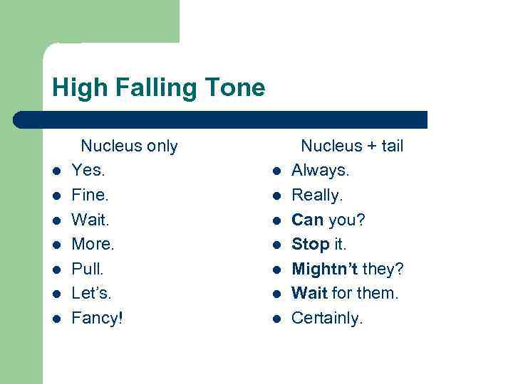 High Falling Tone l l l l Nucleus only Yes. Fine. Wait. More. Pull.