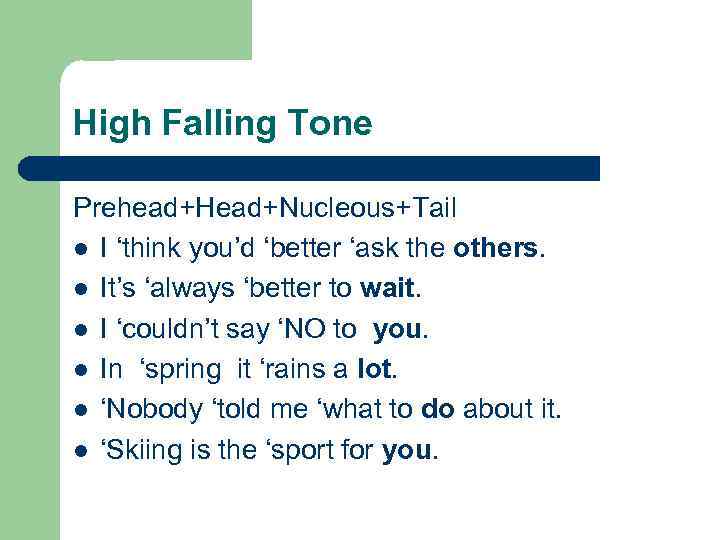 High Falling Tone Prehead+Head+Nucleous+Tail l I ‘think you’d ‘better ‘ask the others. l It’s