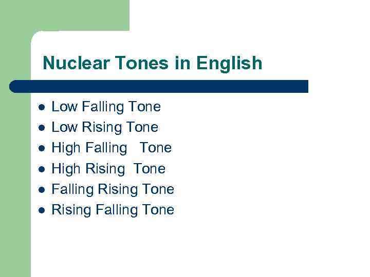 Nuclear Tones in English l l l Low Falling Tone Low Rising Tone High