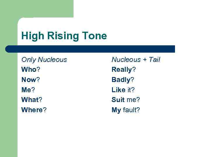 High Rising Tone Only Nucleous Who? Now? Me? What? Where? Nucleous + Tail Really?