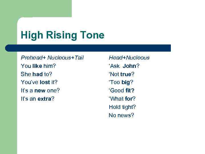 High Rising Tone Prehead+ Nucleous+Tail You like him? She had to? You’ve lost it?