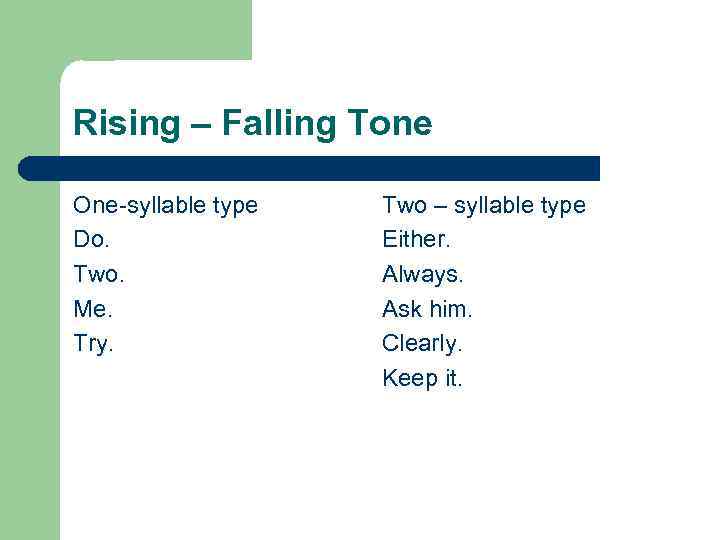 Rising – Falling Tone One-syllable type Do. Two. Me. Try. Two – syllable type