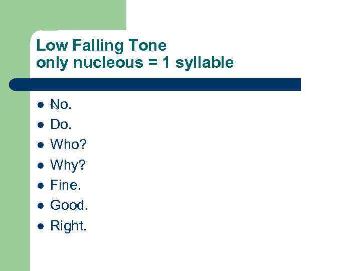 Low Falling Tone only nucleous = 1 syllable l l l l No. Do.